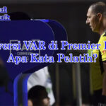 Kontroversi VAR di Premier League dengan komentar pelatih 2025