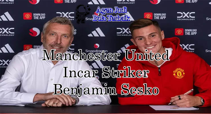 Transfer Manchester United 2025 striker baru Benjamin Sesko