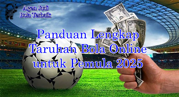 Panduan taruhan bola online pemula 2025 dengan langkah daftar
