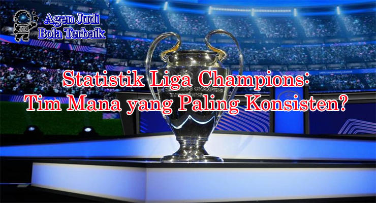 Statistik Liga Champions tim paling konsisten 2025