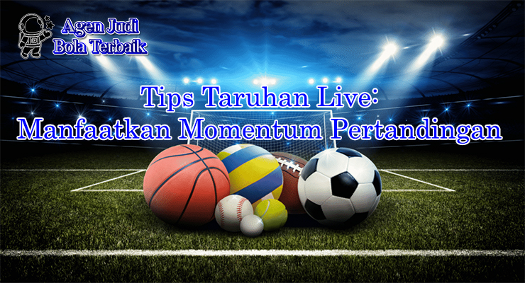 Tips taruhan live manfaatkan momentum laga 2025