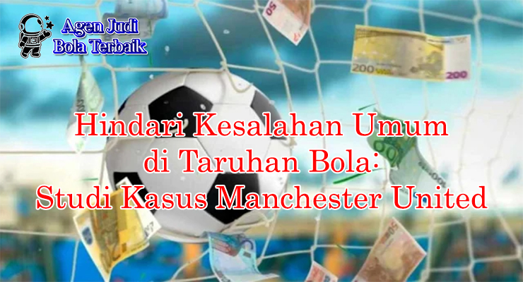 Hindari kesalahan umum taruhan bola di agen judi bola terbaik 2025