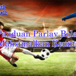 Panduan parlay bola maksimalkan keuntungan 2025
