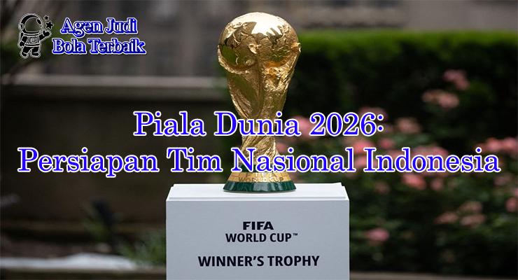 Piala Dunia 2026 persiapan Tim Nasional Indonesia 2025